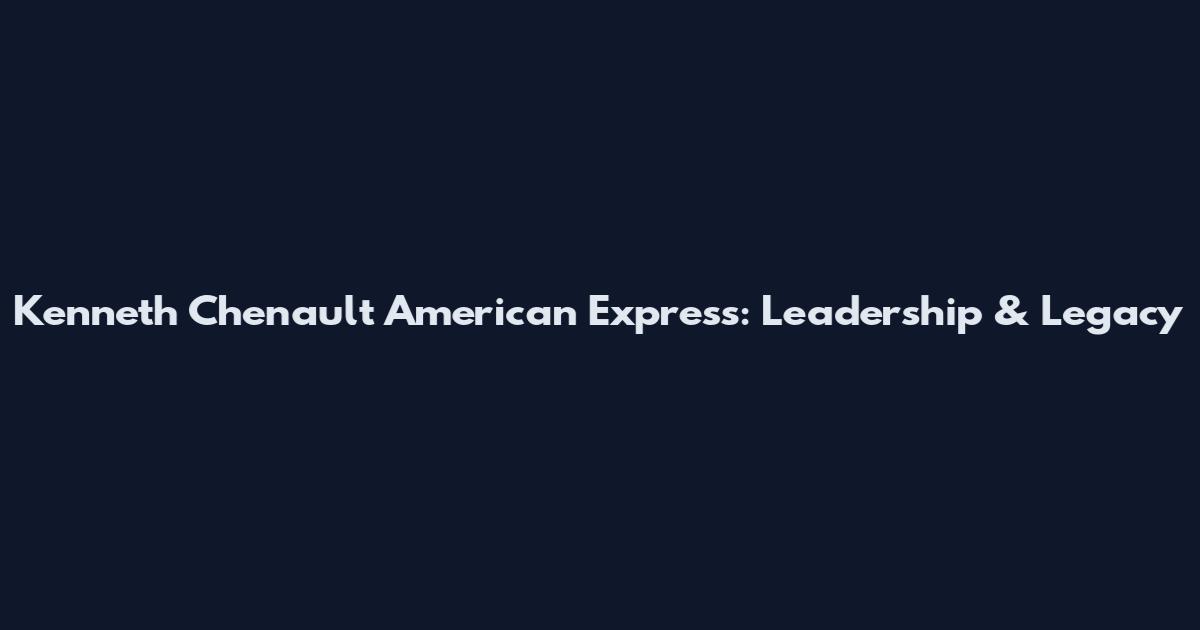 Kenneth Chenault American Express: Leadership & Legacy