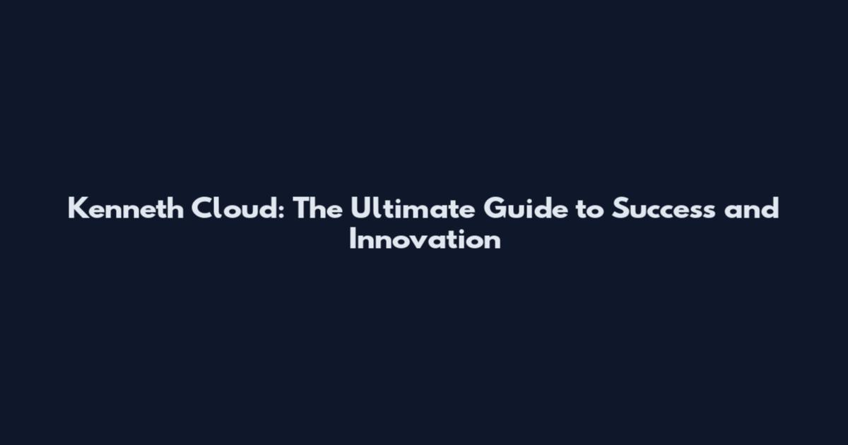 Kenneth Cloud: The Ultimate Guide to Success and Innovation