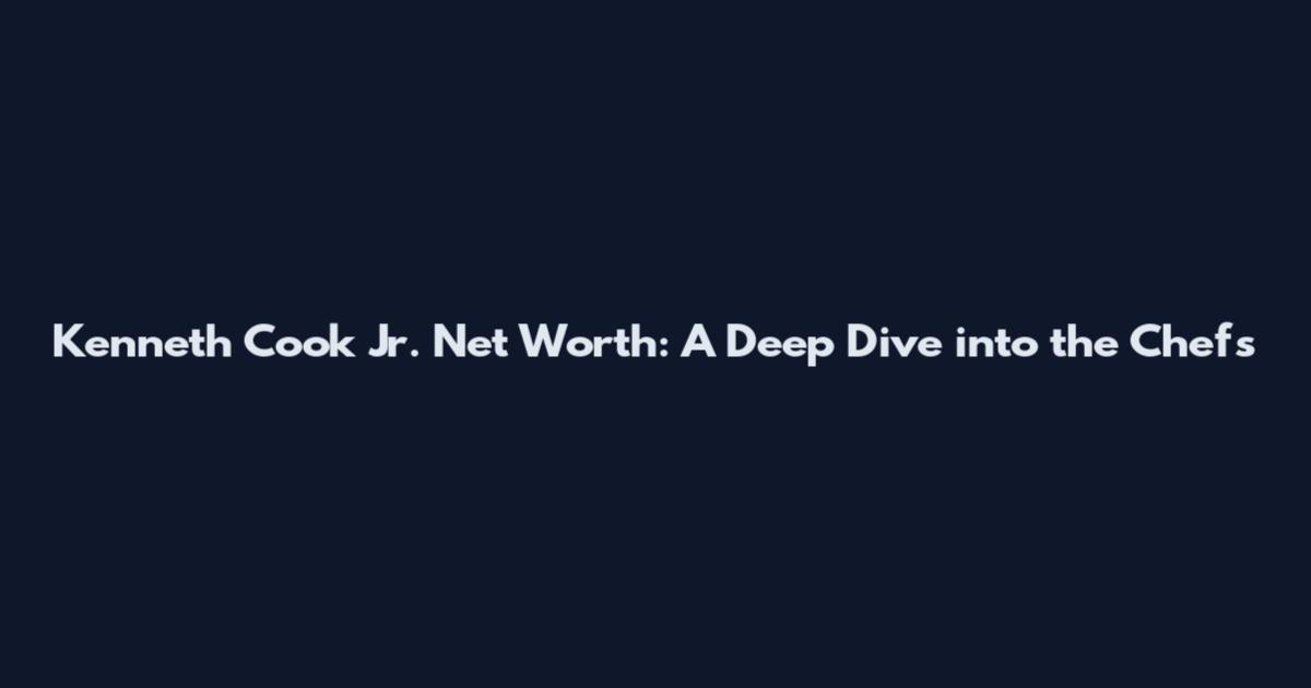 Kenneth Cook Jr. Net Worth: A Deep Dive into the Chef's
