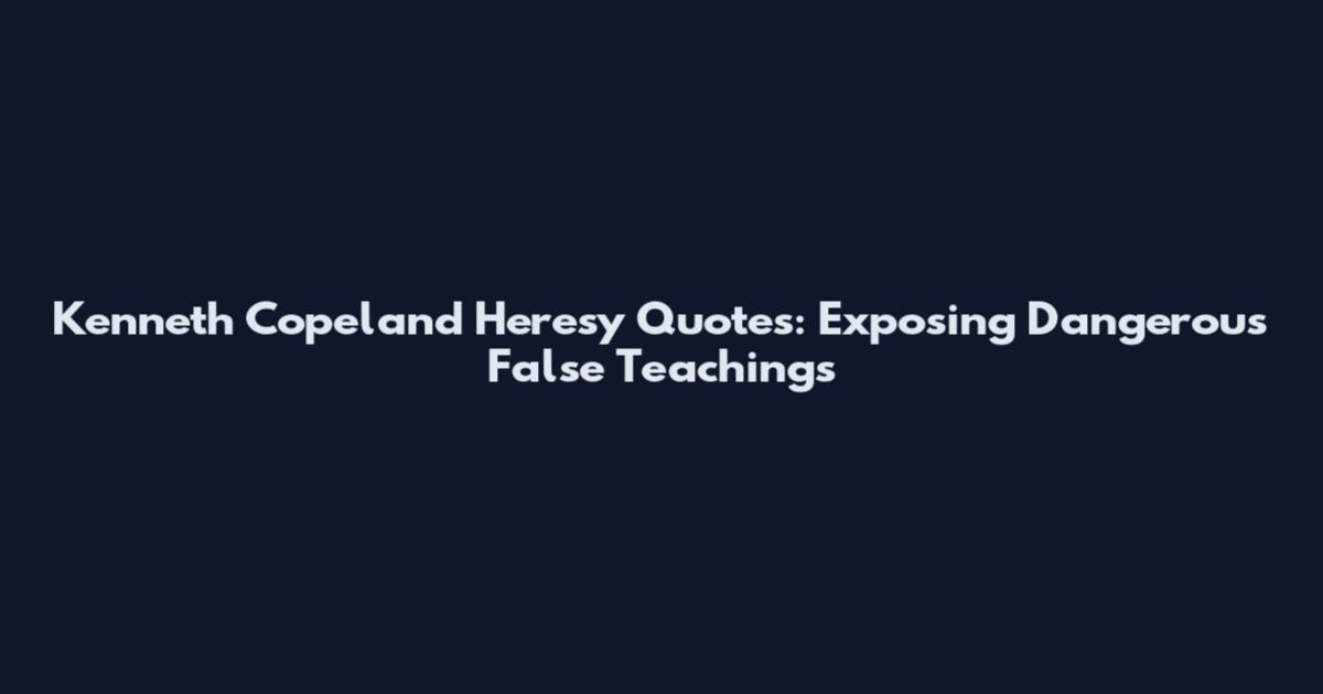 Kenneth Copeland Heresy Quotes: Exposing Dangerous False Teachings