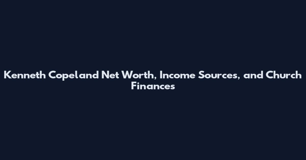Kenneth Copeland Net Worth, Income Sources, and Church Finances