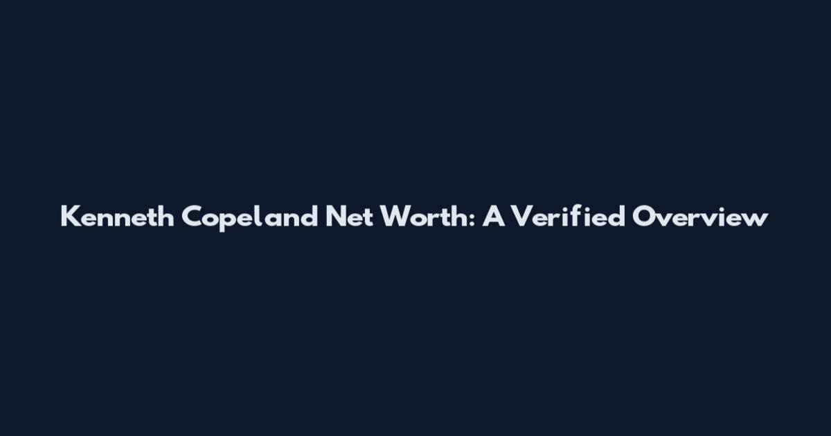 Kenneth Copeland Net Worth: A Verified Overview