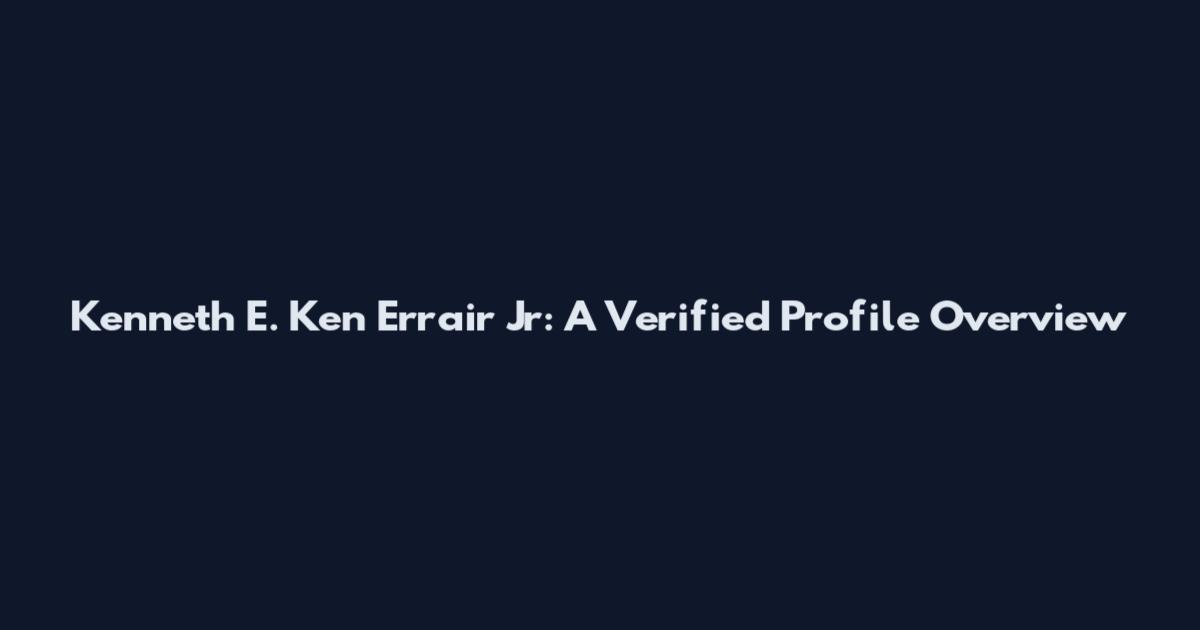Kenneth E. Ken Errair Jr: A Verified Profile Overview