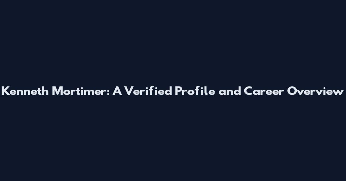Kenneth Mortimer: A Verified Profile and Career Overview