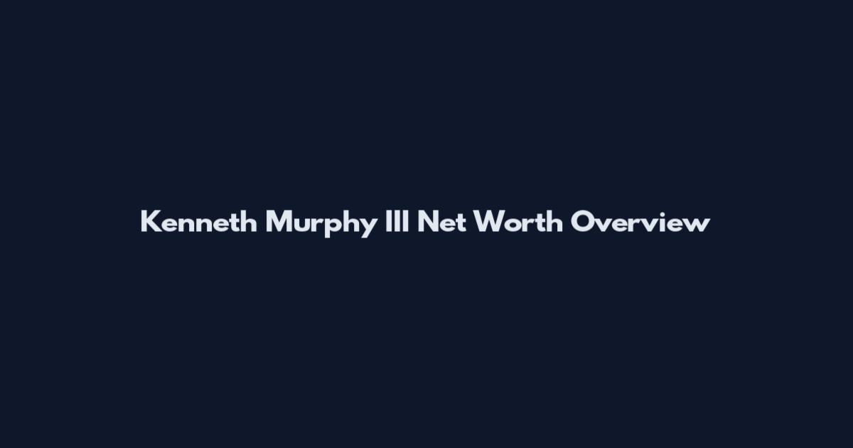 Kenneth Murphy III Net Worth Overview