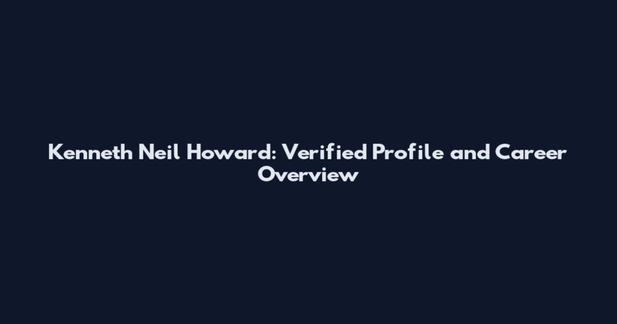 Kenneth Neil Howard: Verified Profile and Career Overview