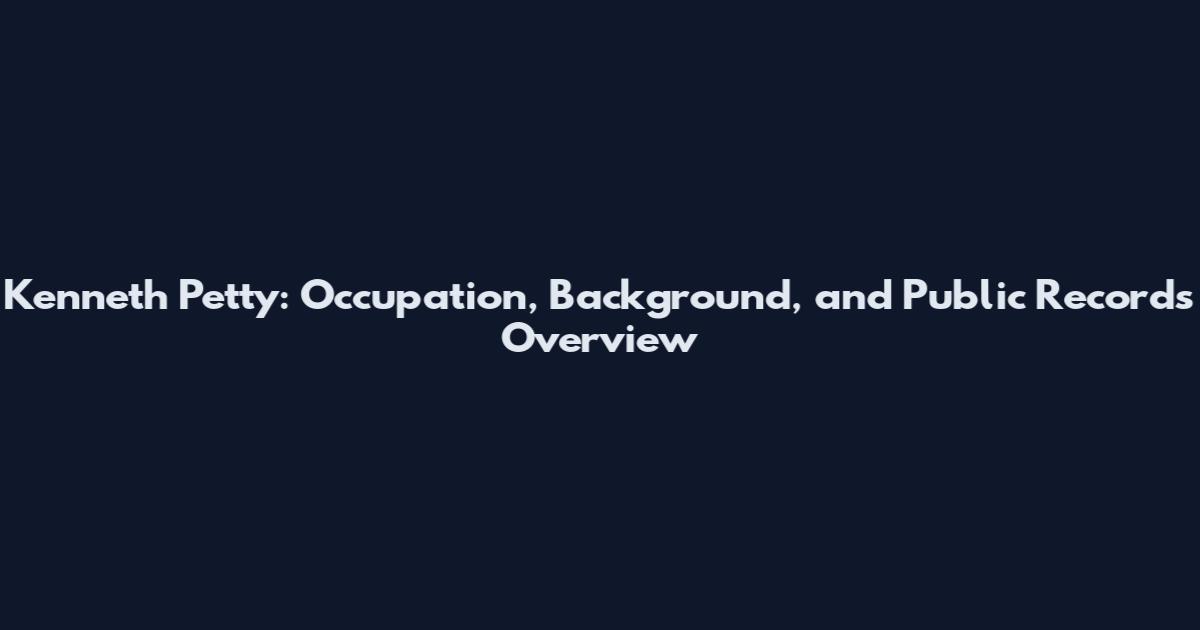 Kenneth Petty: Occupation, Background, and Public Records Overview