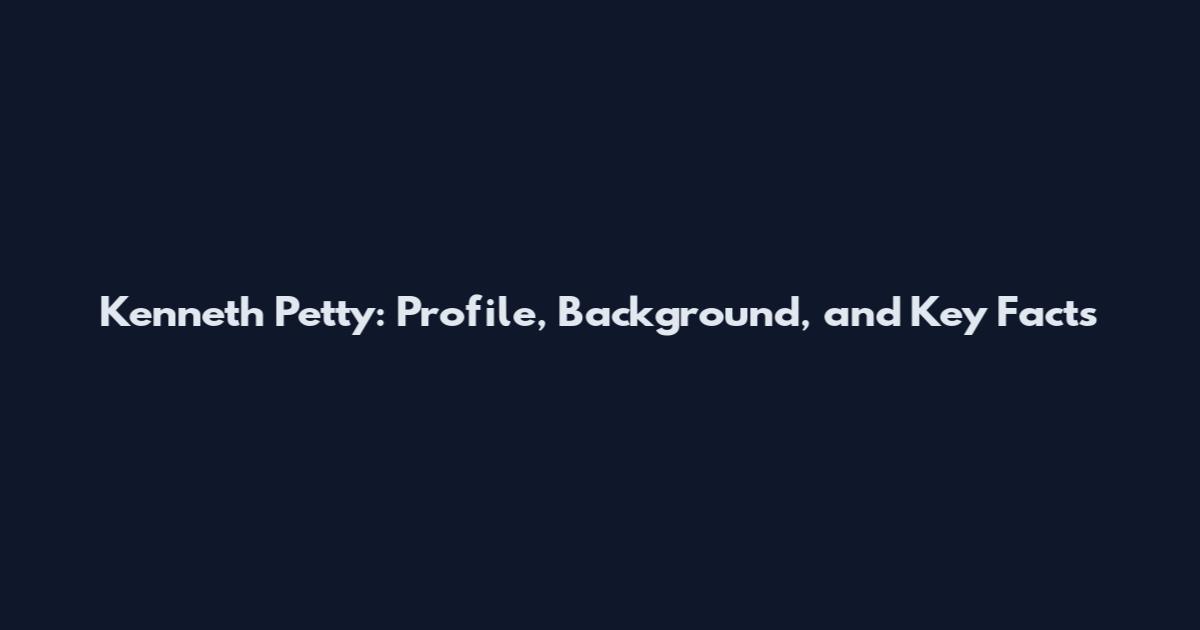 Kenneth Petty: Profile, Background, and Key Facts