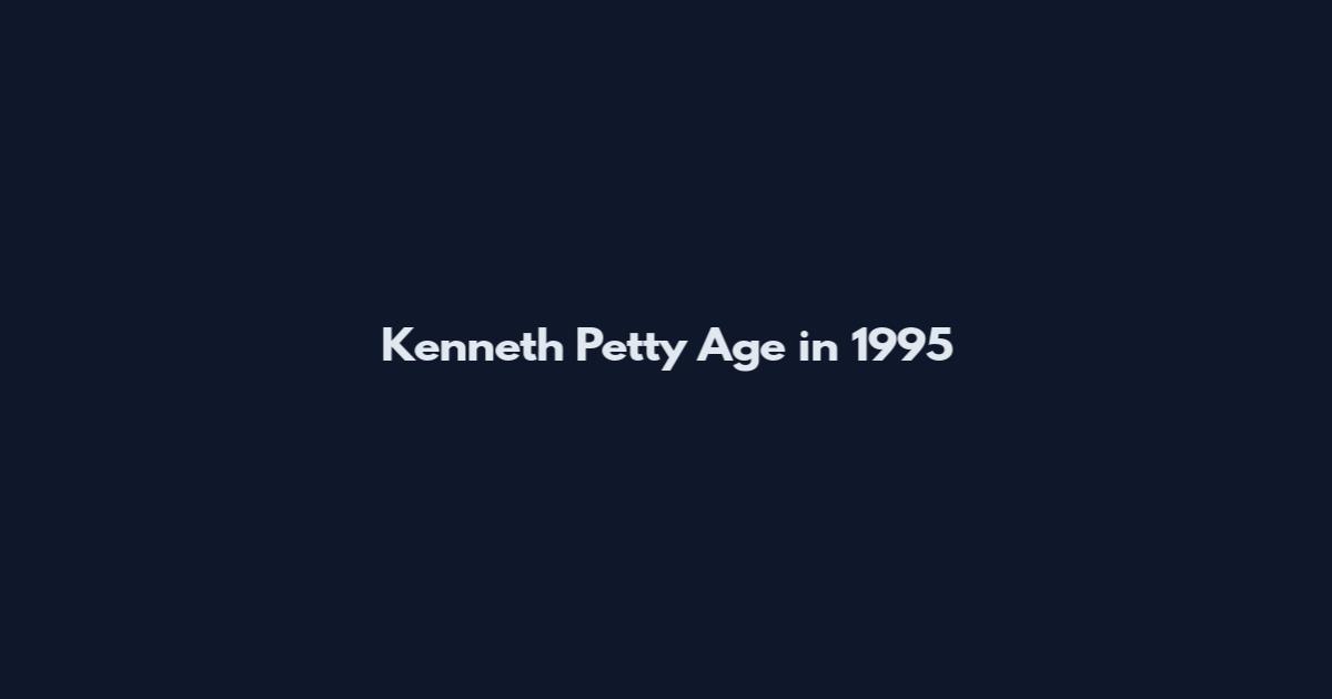 Kenneth Petty Age in 1995