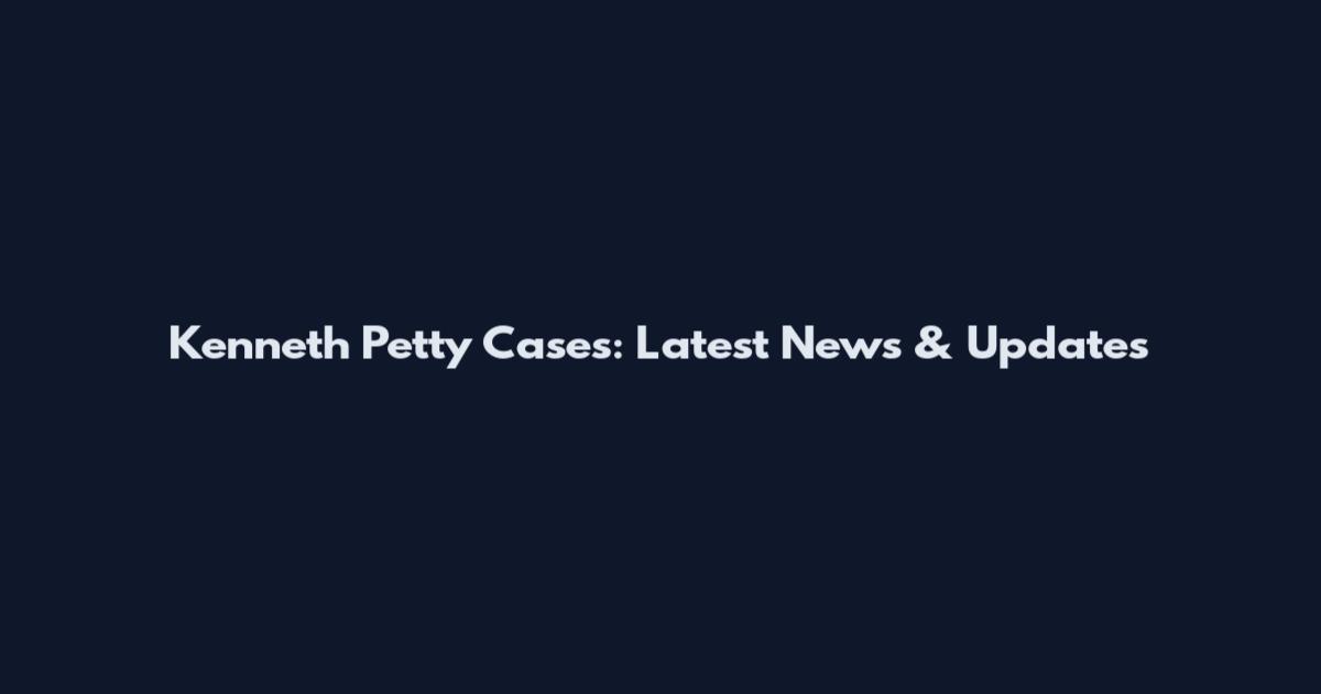 Kenneth Petty Cases: Latest News & Updates