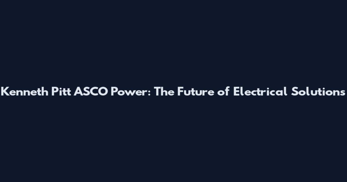 Kenneth Pitt ASCO Power: The Future of Electrical Solutions