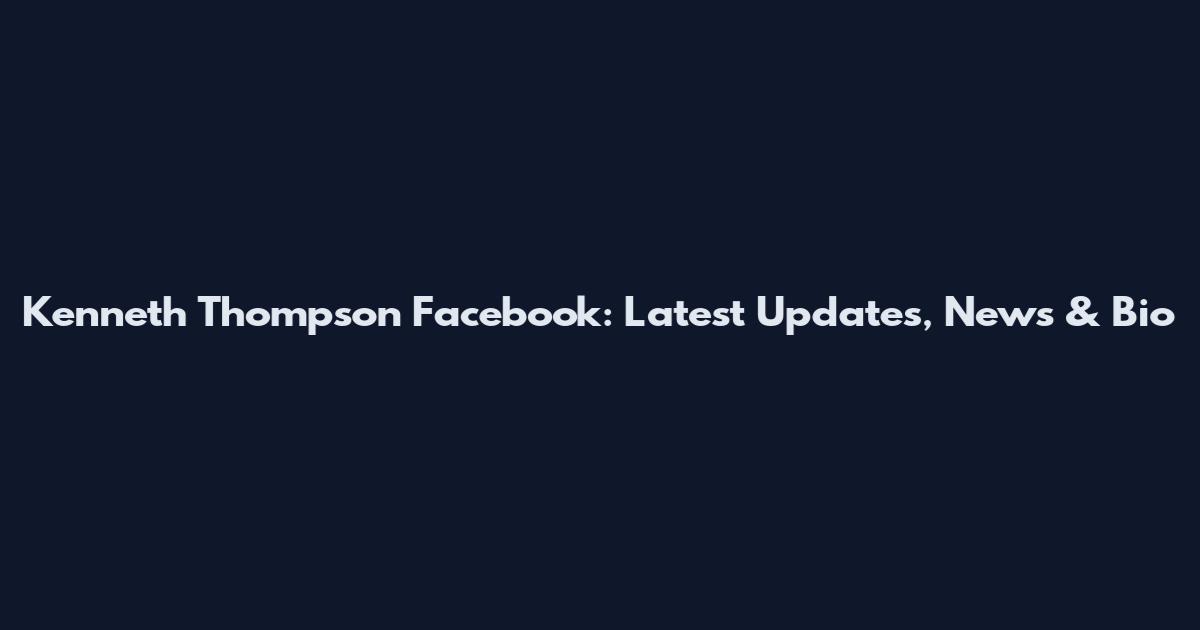 Kenneth Thompson Facebook: Latest Updates, News & Bio