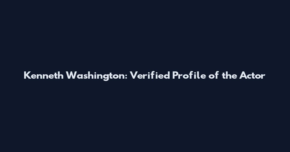 Kenneth Washington: Verified Profile of the Actor