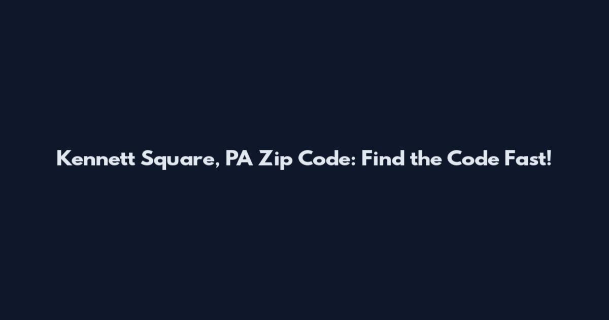 Kennett Square, PA Zip Code: Find the Code Fast!