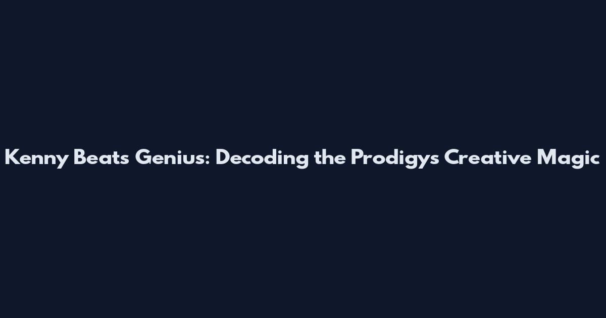 Kenny Beats Genius: Decoding the Prodigy's Creative Magic