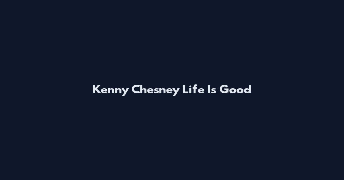 Kenny Chesney Life Is Good