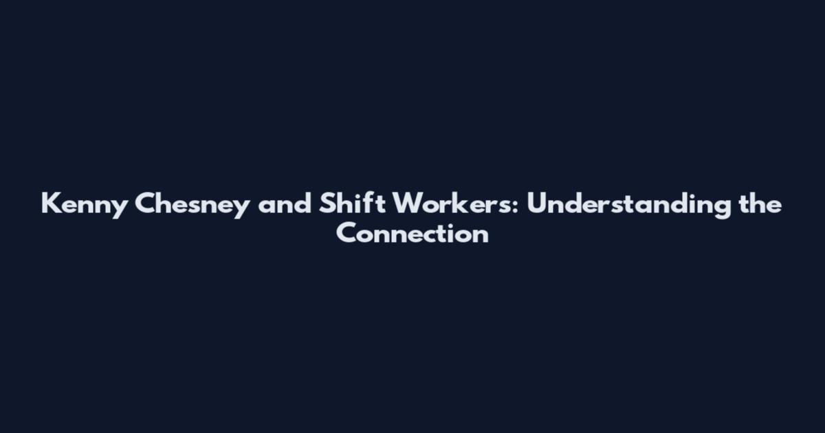 Kenny Chesney and Shift Workers: Understanding the Connection