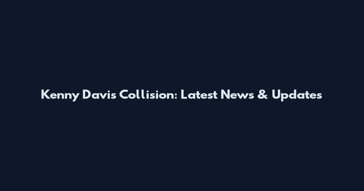 Kenny Davis Collision: Latest News & Updates