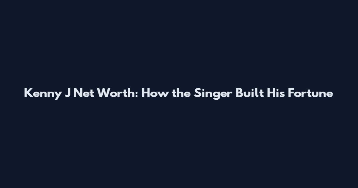 Kenny J Net Worth: How the Singer Built His Fortune