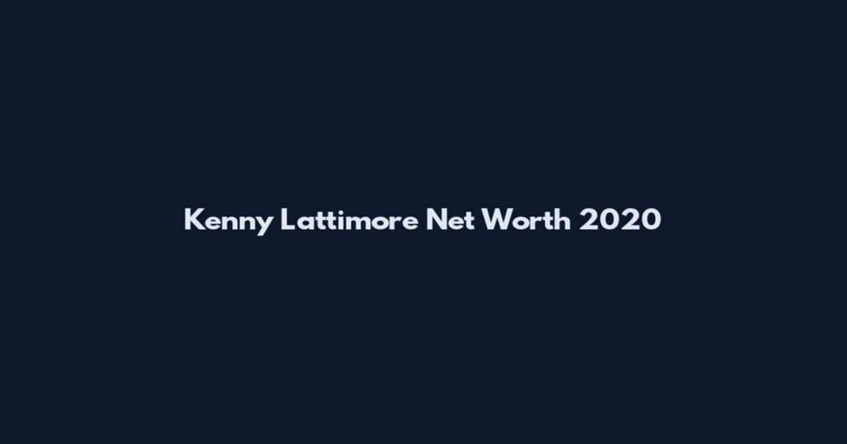 Kenny Lattimore Net Worth 2020