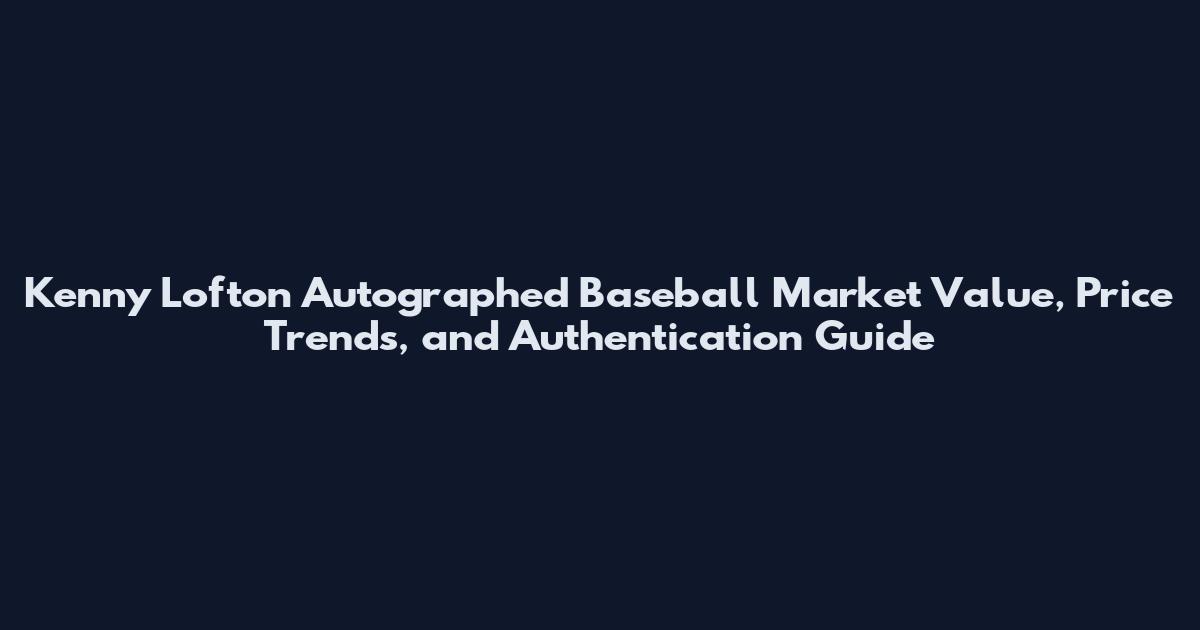 Kenny Lofton Autographed Baseball Market Value, Price Trends, and Authentication Guide
