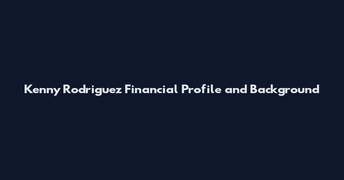 Kenny Rodriguez Financial Profile and Background