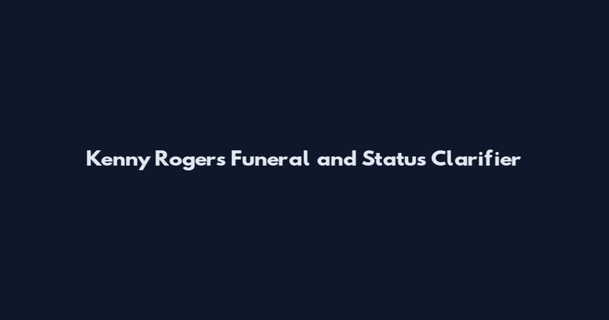 Kenny Rogers Funeral and Status Clarifier