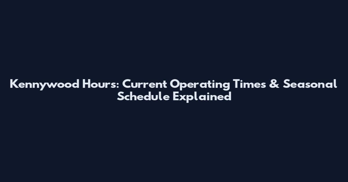 Kennywood Hours: Current Operating Times & Seasonal Schedule Explained