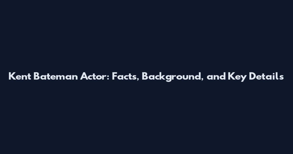 Kent Bateman Actor: Facts, Background, and Key Details