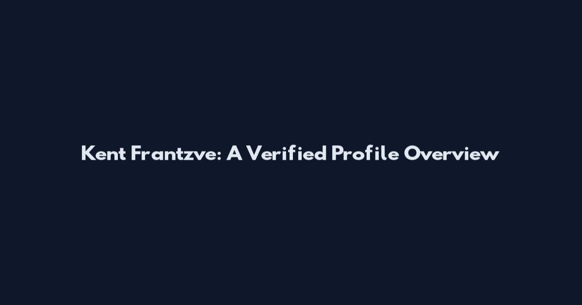 Kent Frantzve: A Verified Profile Overview