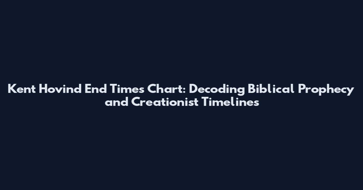 Kent Hovind End Times Chart: Decoding Biblical Prophecy and Creationist Timelines