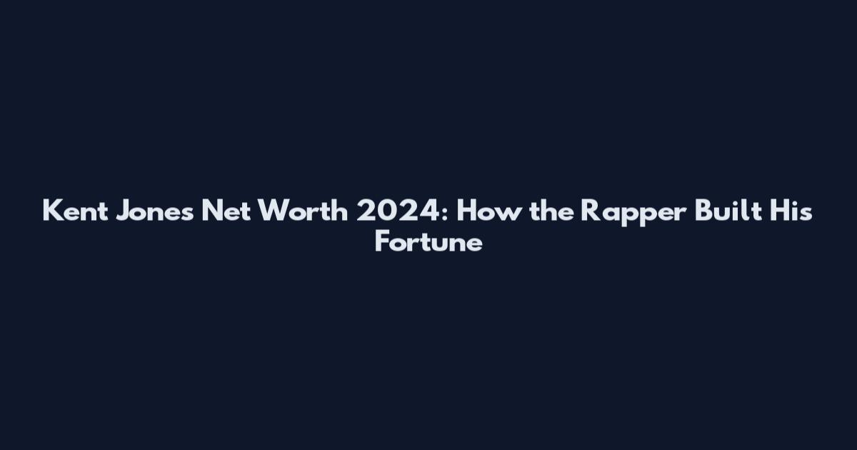 Kent Jones Net Worth 2024: How the Rapper Built His Fortune