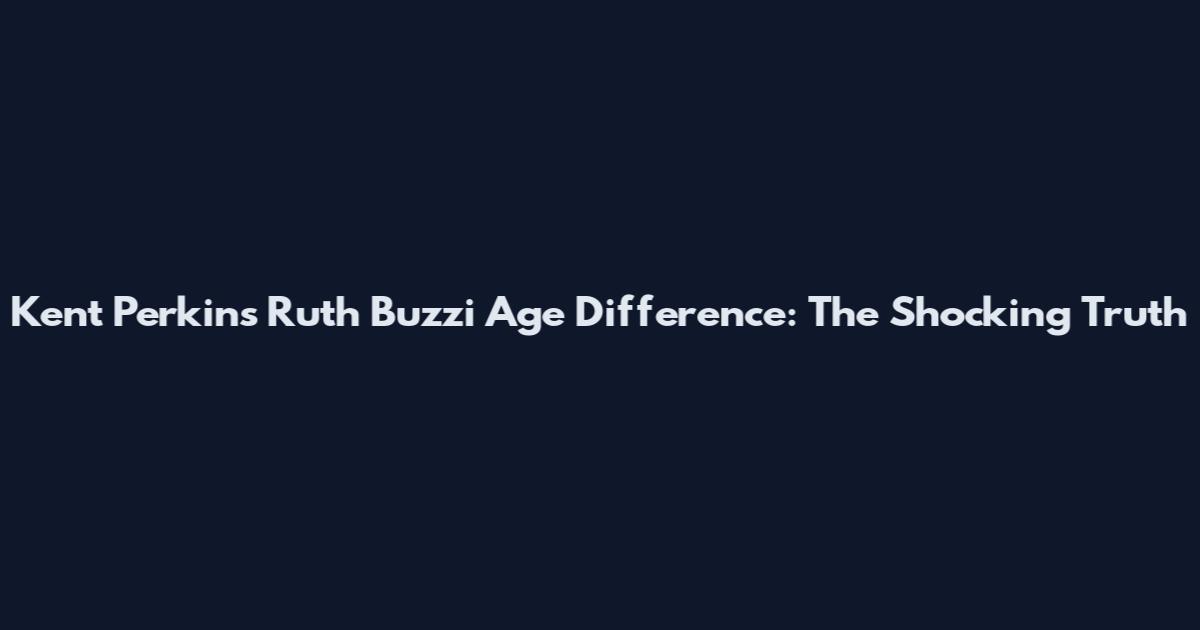 Kent Perkins Ruth Buzzi Age Difference: The Shocking Truth