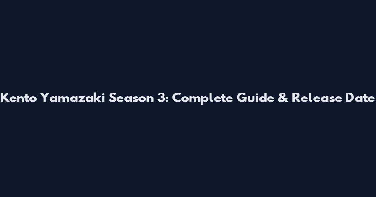 Kento Yamazaki Season 3: Complete Guide & Release Date