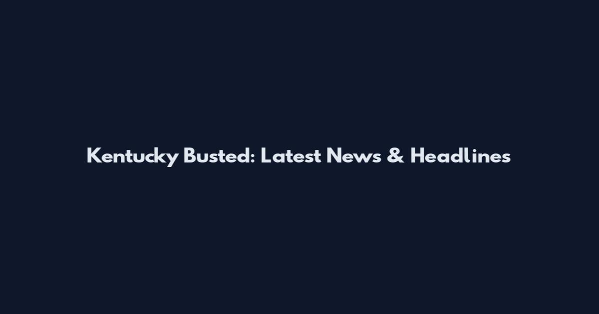 Kentucky Busted: Latest News & Headlines