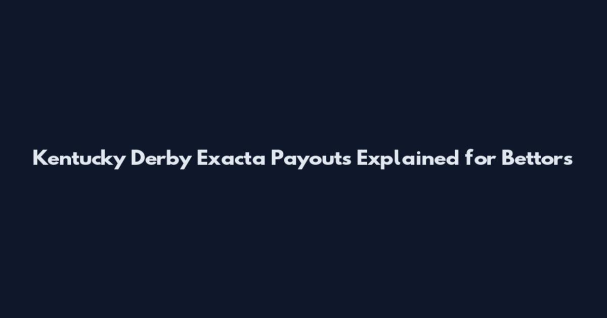 Kentucky Derby Exacta Payouts Explained for Bettors