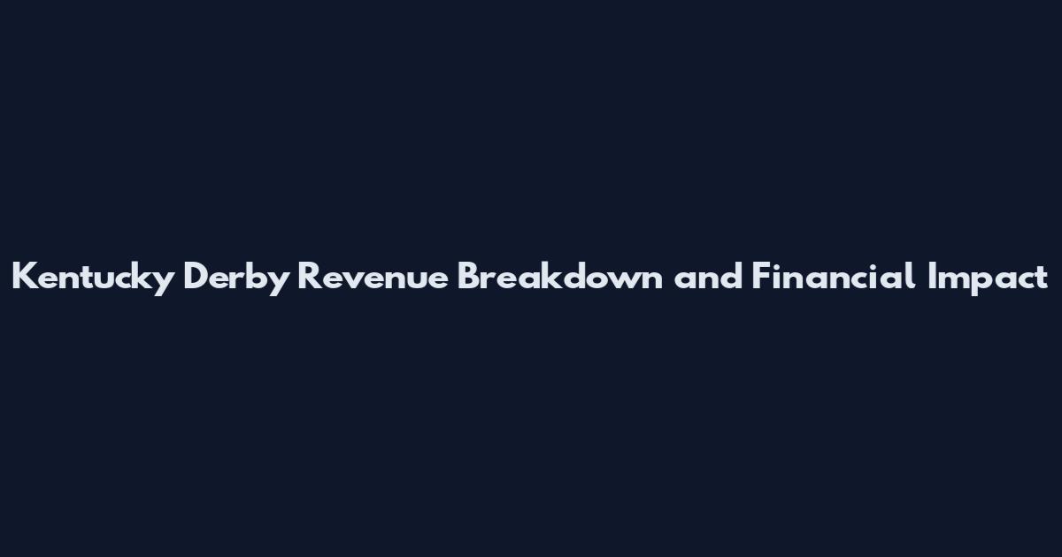 Kentucky Derby Revenue Breakdown and Financial Impact