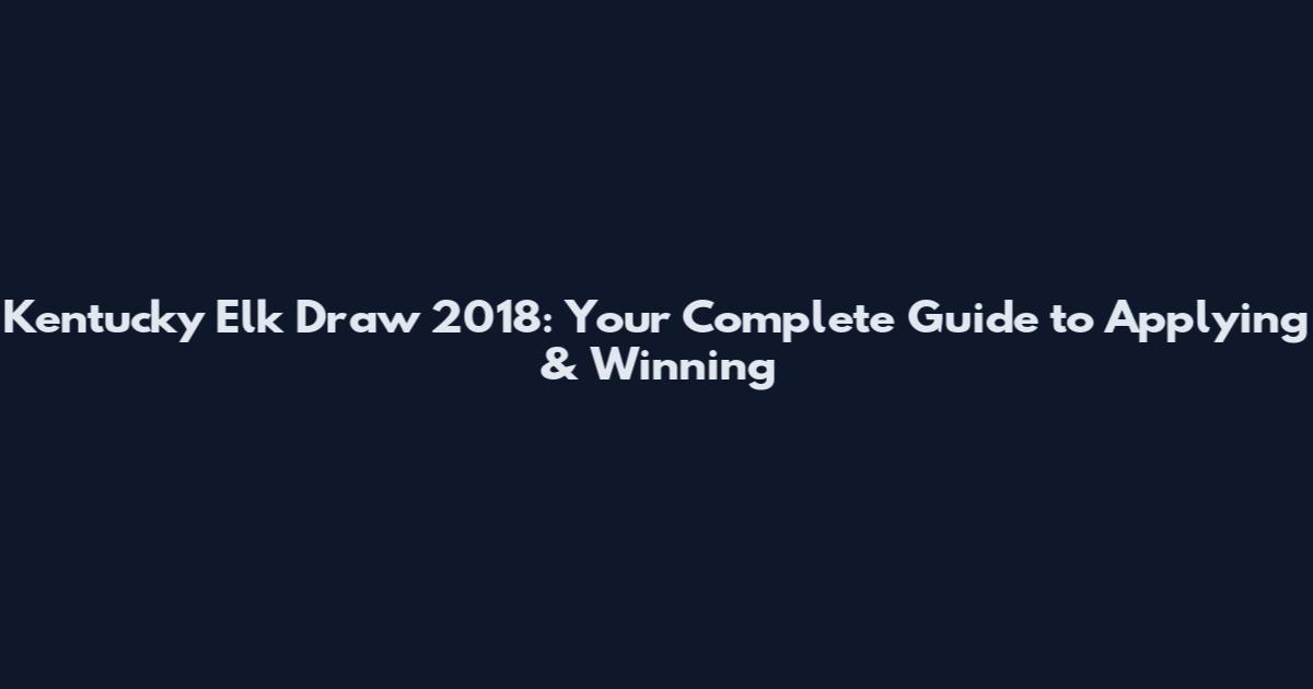 Kentucky Elk Draw 2018: Your Complete Guide to Applying & Winning