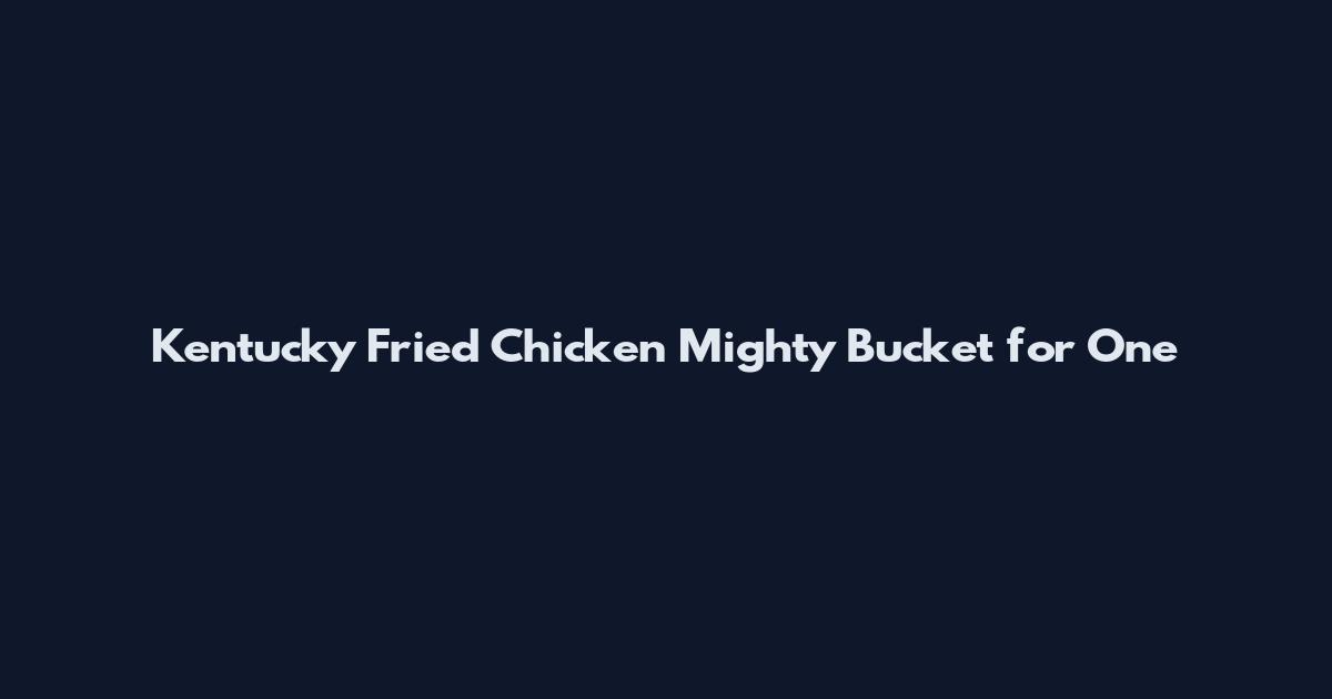 Kentucky Fried Chicken Mighty Bucket for One