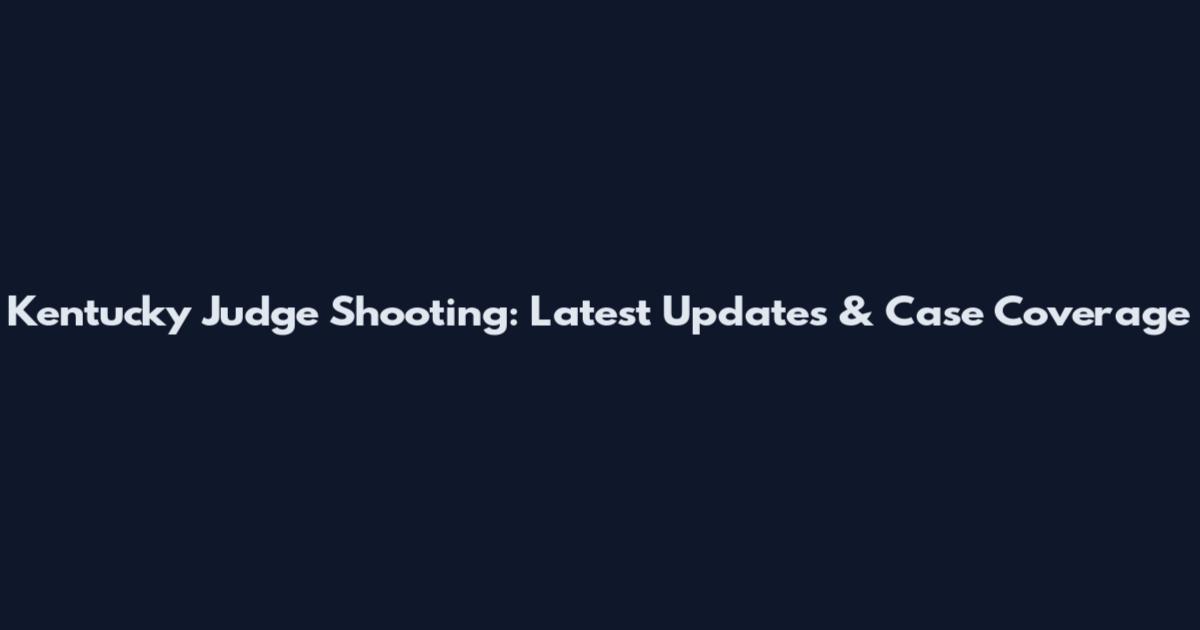 Kentucky Judge Shooting: Latest Updates & Case Coverage
