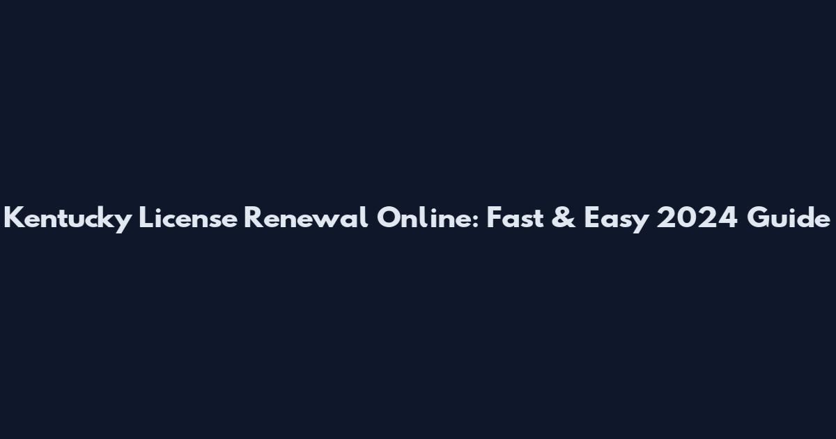 Kentucky License Renewal Online: Fast & Easy 2024 Guide
