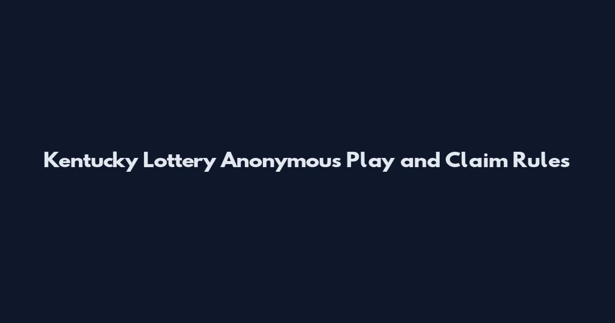 Kentucky Lottery Anonymous Play and Claim Rules