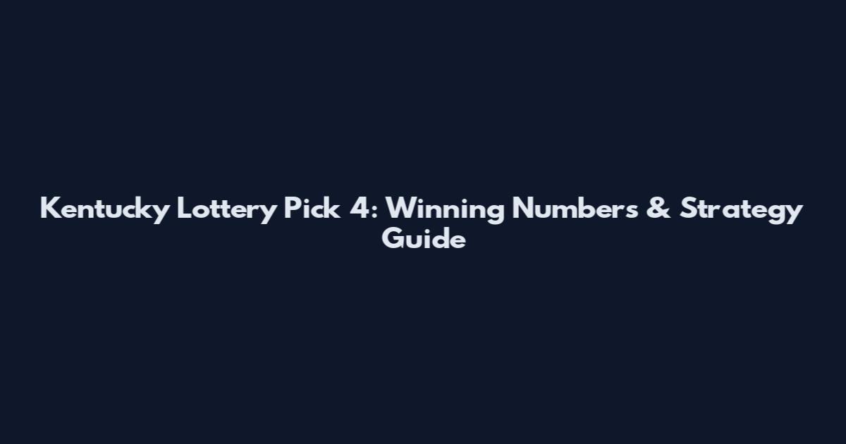 Kentucky Lottery Pick 4: Winning Numbers & Strategy Guide