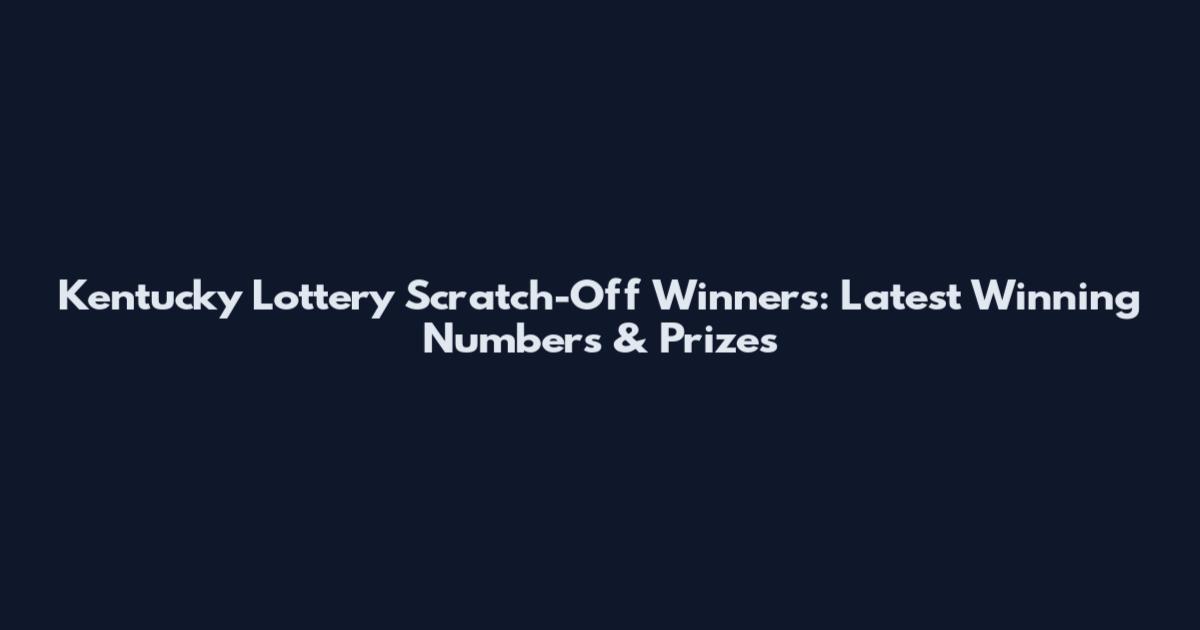 Kentucky Lottery Scratch-Off Winners: Latest Winning Numbers & Prizes
