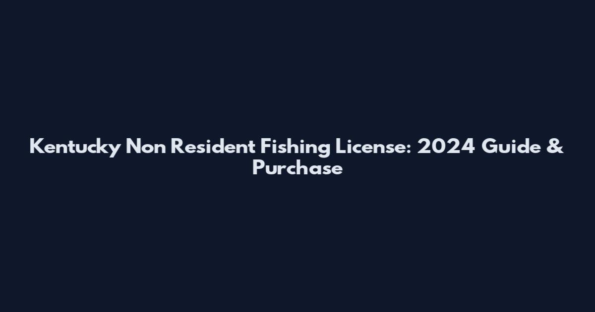 Kentucky Non Resident Fishing License: 2024 Guide & Purchase