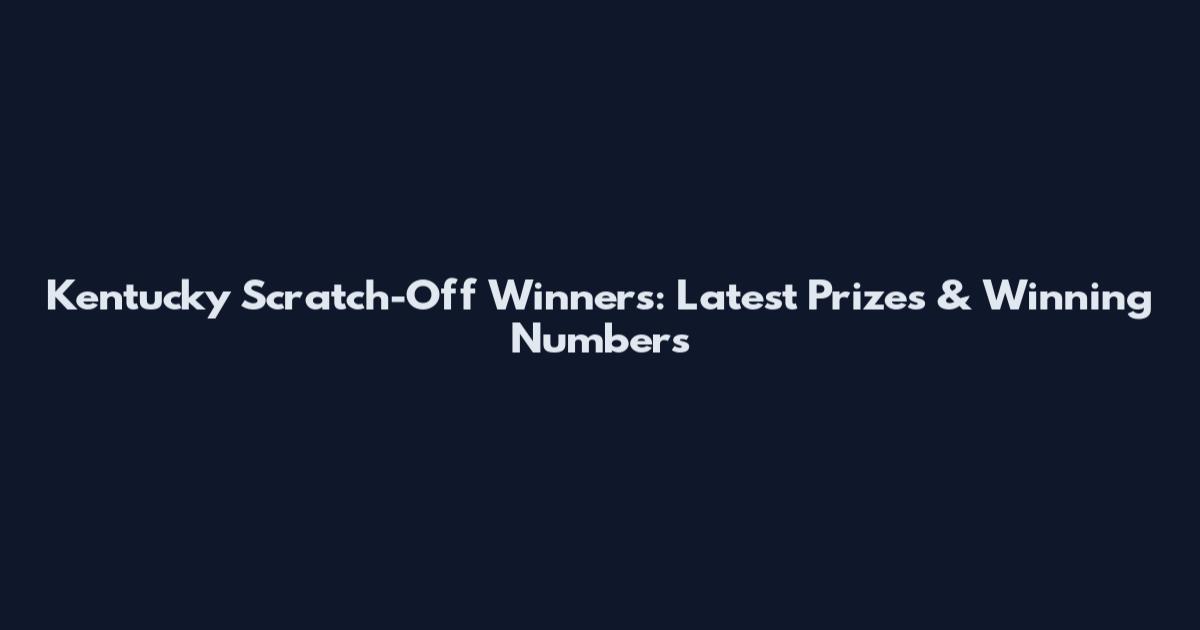 Kentucky Scratch-Off Winners: Latest Prizes & Winning Numbers