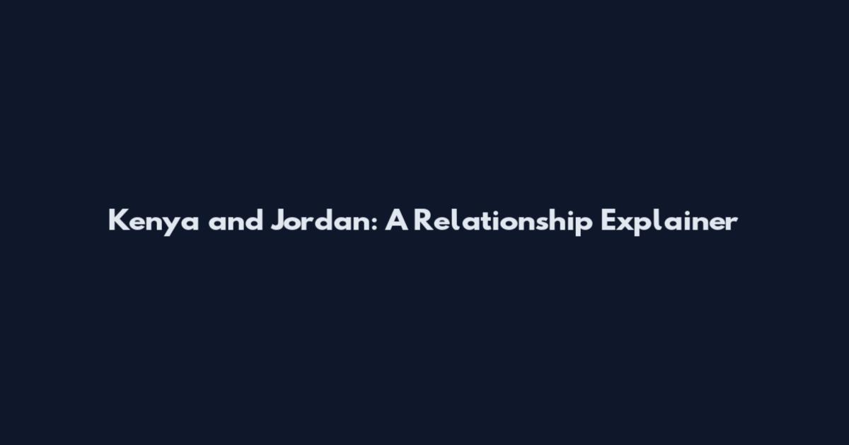 Kenya and Jordan: A Relationship Explainer