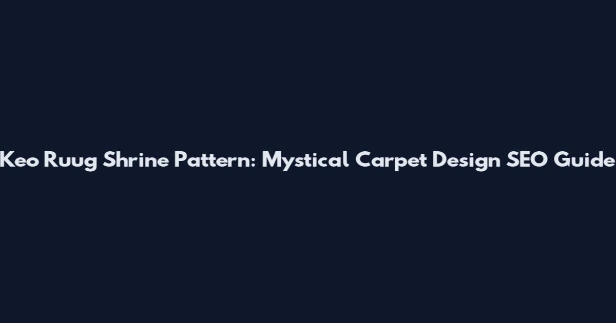 Keo Ruug Shrine Pattern: Mystical Carpet Design SEO Guide