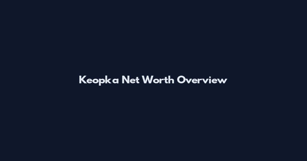 Keopka Net Worth Overview