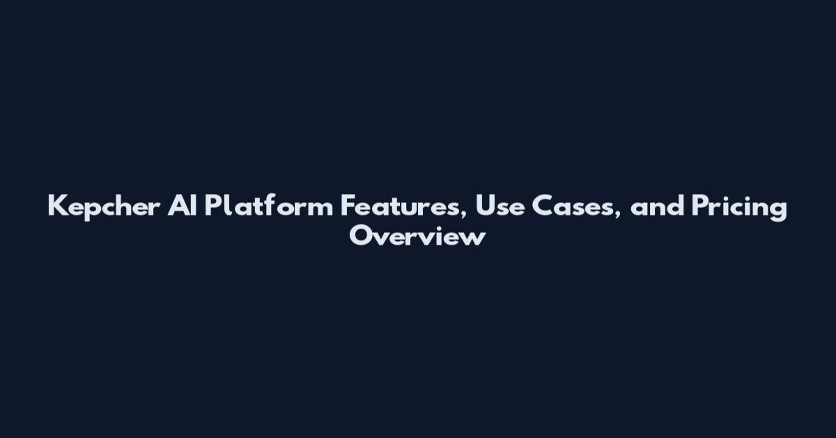 Kepcher AI Platform Features, Use Cases, and Pricing Overview